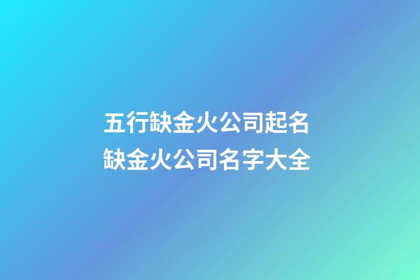 五行缺金火公司起名 缺金火公司名字大全-第1張-公司起名-玄機派